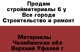 Продам стройматериалы б/у - Все города Строительство и ремонт » Материалы   . Челябинская обл.,Верхний Уфалей г.